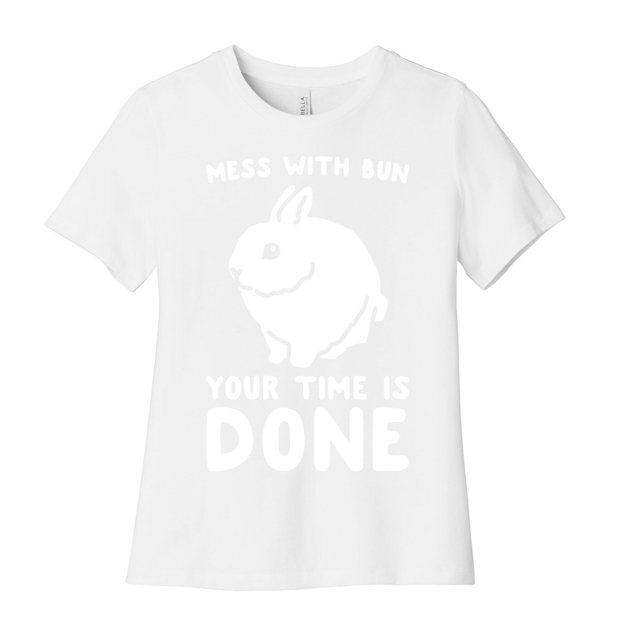 Mess With Bun Your Time Is Done White Print Women's Cotton Tee